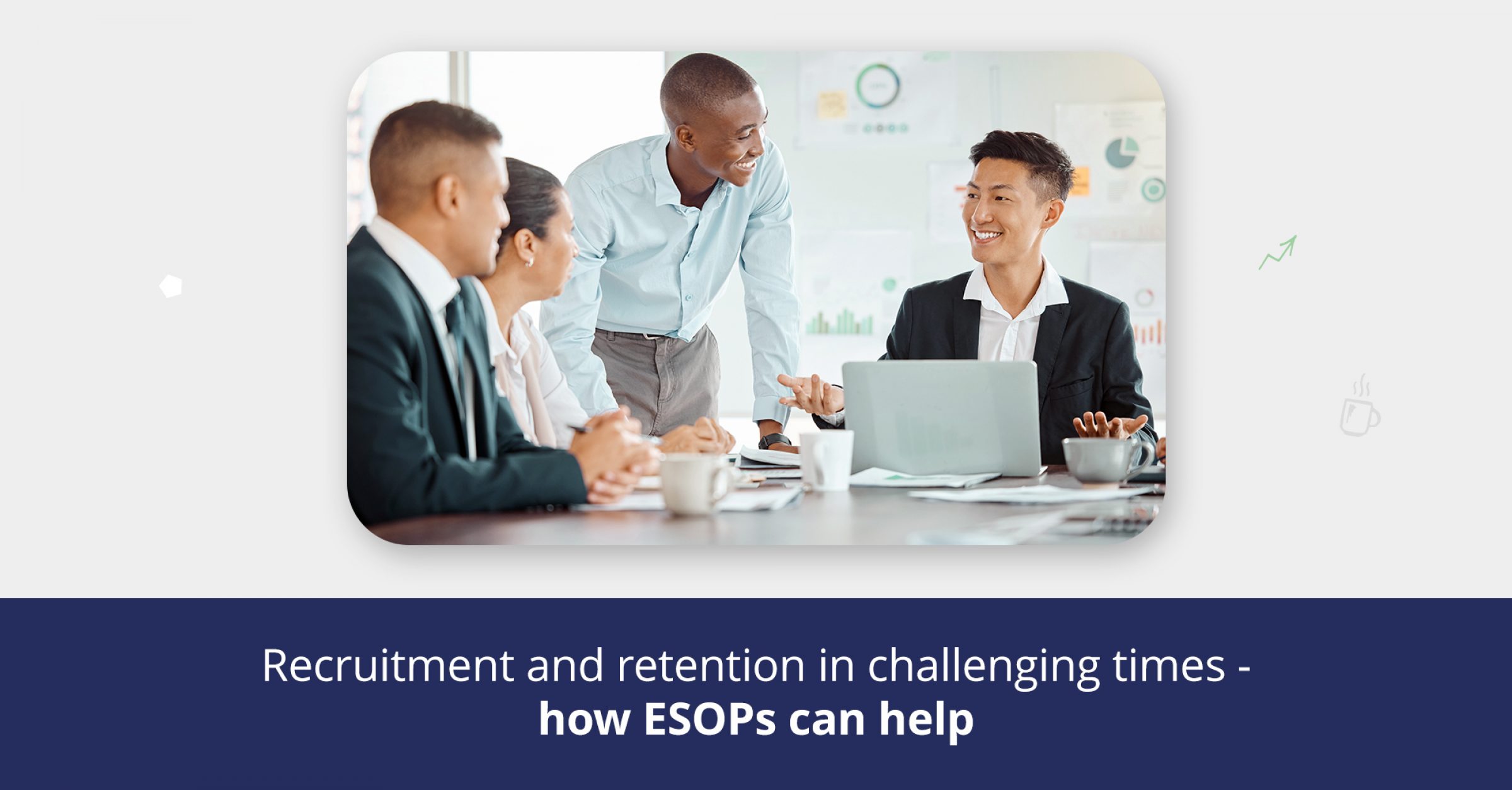 Recruitment and retention in challenging times – how ESOPs can help